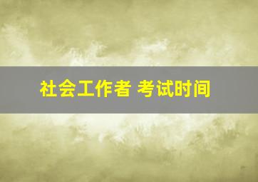 社会工作者 考试时间